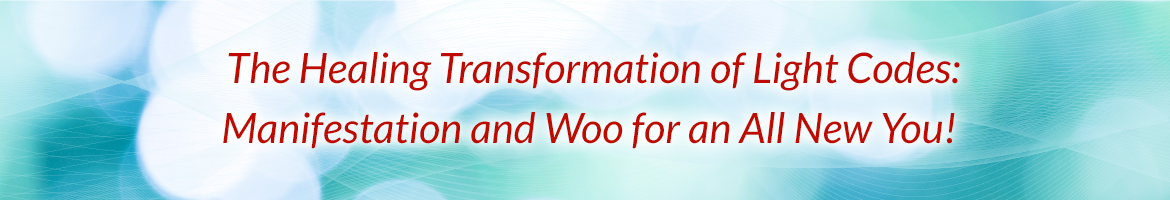 The Healing Transformation of light codes: Manifestation and Woo for an all new you!